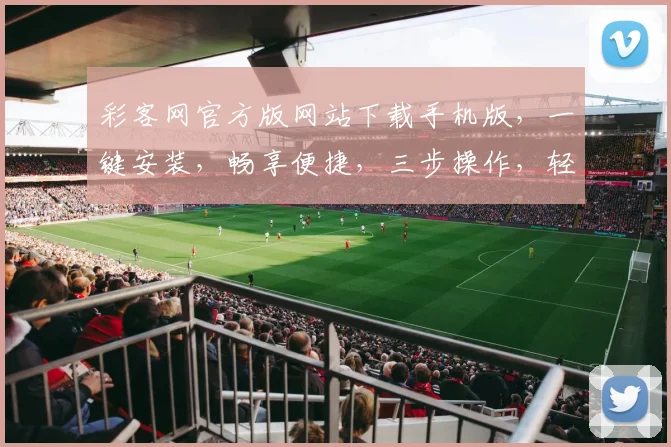 彩客网官方版网站下载手机版，一键安装，畅享便捷，三步操作，轻松体验，不容错过，立即下载